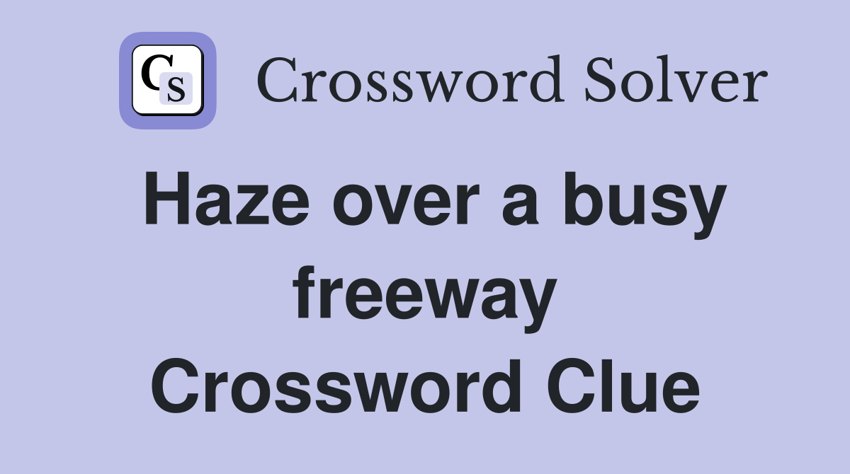 Haze over a busy freeway Crossword Clue Answers Crossword Solver